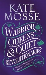 Warrior Queens & Quiet Revolutionaries - How Women (Also) Built the World