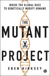 The Mutant Project - Inside the Global Race to Genetically Modify Humans