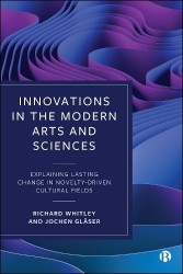 Innovations in the Modern Arts and Sciences - Explaining Lasting Change in Novelty-Driven Cultural Fields