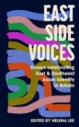 East Side Voices - Essays celebrating East and Southeast Asian identity in Britain