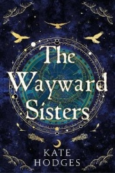 The Wayward Sisters - A powerfuly, thrilling and haunting Scottish Gothic mystery full of witches, magic, betrayal and intrigue