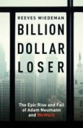 Billion Dollar Loser: The Epic Rise and Fall of WeWork - The Sunday Times Business Book of the Year