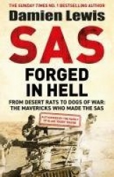 SAS Forged in Hell - From Desert Rats to Dogs of War: The Mavericks who Made the SAS