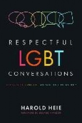 Respectful LGBT Conversations - Seeking Truth, Giving Love, and Modeling Christian Unity