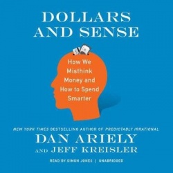 Dollars and Sense - How We Misthink Money and How to Spend Smarter