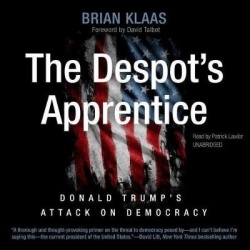 The Despot's Apprentice - Donald Trump's Attack on Democracy