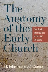 The Anatomy of the Early Church - The Identity and Practices of the First Christians