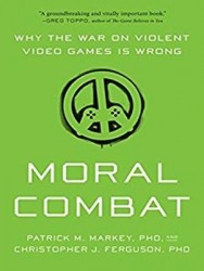 Moral Combat - Why the War on Violent Video Games Is Wrong