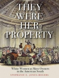 They Were Her Property - White Women as Slave Owners in the American South