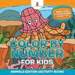 Color By Number For Kids - Animals Edition (Activity Book) Work, Play & Learn Series Grade 1 Up