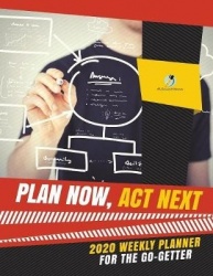 Plan Now, Act Next - 2020 Weekly Planner for the Go-Getter