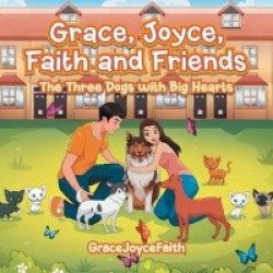 Grace, Joyce, Faith and Friends - The Three Dogs with Big Hearts