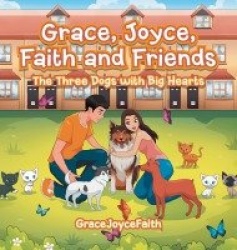Grace, Joyce, Faith and Friends - The Three Dogs with Big Hearts