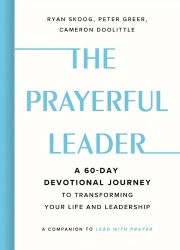 The Prayerful Leader - A 60-Day Devotional Journey to Transforming Your Life and Leadership