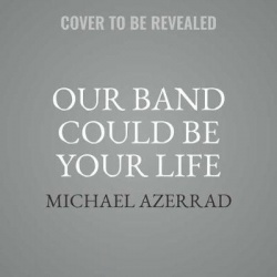 Our Band Could Be Your Life Lib/E - Scenes from the American Indie Underground, 1981-1991