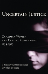 Uncertain Justice - Canadian Women and Capital Punishment, 1754-1953