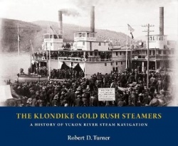 The Klondike Gold Rush Steamers - A History of Yukon River Steam Navigation