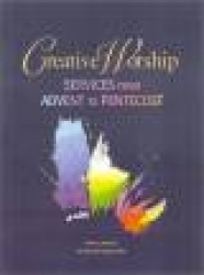 Creative Worship: Services from Advent to Pentecost