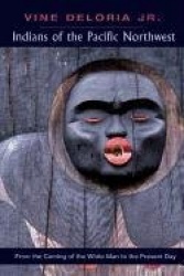 Indians of the Pacific Northwest - From the Coming of the White Man to the Present Day