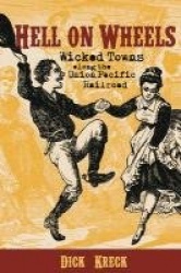 Hell on Wheels - Wicked Towns Along the Union Pacific Railroad
