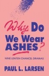 Why Do We Wear Ashes? - Nine Lenten Chancel Dramas