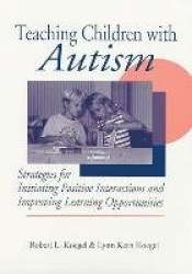 Teaching Children with Autism - Strategies for Initiating Positive Interactions and Improving Learning Opportunities