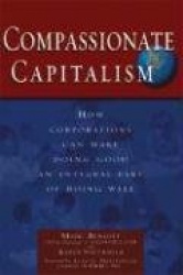 Compassionate Capitalism: How Corporations Can Make Doing Good an Integral Part of Doing Well