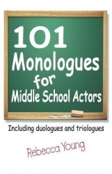 101 Monologues for Middle School Actors - Including Duologues & Triologues