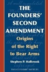 The Founders' Second Amendment - Origins of the Right to Bear Arms