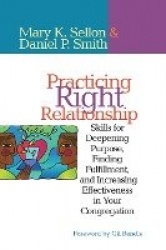 Practicing Right Relationship - Skills For Deepening Purpose, Finding Fulfillment, And Increasing Effectiveness In Your Congrega