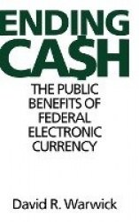 Ending Cash - The Public Benefits of Federal Electronic Currency