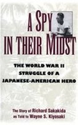 A Spy in Their Midst - The World War II Struggle of a Japanese-American Hero