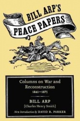 Bill Arp`s Peace Papers - Columns on War and Reconstruction, 1861-1873