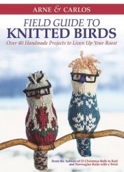 Arne & Carlos' Field Guide to Knitted Birds - Over 40 Handmade Projects to Liven Up Your Roost