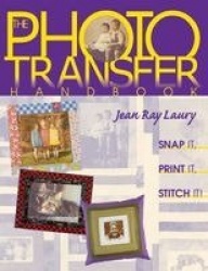 The Photo Transfer Handbook - Snap it, Print it, Stitch it!