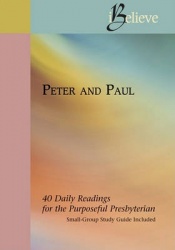 Peter & Paul - I Believe: 40 Daily Readings for the Purposeful Presbyterian
