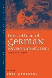 The Culture of German Environmentalism - Anxieties, Visions, Realities