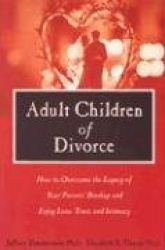 Adult Children of Divorce: How to Overcome the Legacy of Your Parents'Breakup and Enjoy Love, Trust, and Intimacy