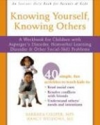 Knowing Yourself, Knowing Others: A Workbook for Children with Asperger's Disorder, Nonverbal Learning Disorder, and Other Socia