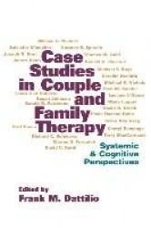 Case Studies in Couple and Family Therapy - Systemic and Cognitive Perspectives