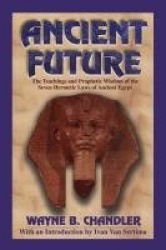 Ancient Future - The Teachings and Prophetic Wisdom of the Seven Hermetic Laws of Ancient Egypt