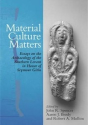 Material Culture Matters - Essays on the Archaeology of the Southern Levant in Honor of Seymour Gitin