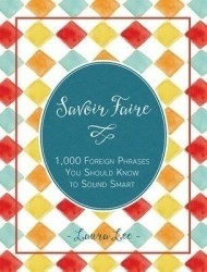 Savoir Faire - 1,000+ Foreign Words and Phrases You Should Know to Sound Smart