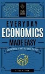 Everyday Economics Made Easy - A Quick Review of What You Forgot You Knew