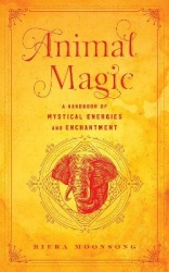 Animal Magic - A Handbook of Mystical Energies and Enchantment