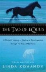 The Tao of Equus - A Woman's Journey of Healing and Transformation Through the Way of the Horse