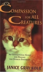 Compassion for All Creatures - An Inspirational Guide for Healing the Ostrich Syndrome