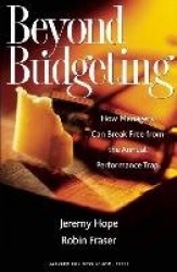 Beyond Budgeting - How Managers Can Break Free from the Annual Performance Trap