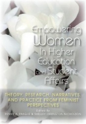 Empowering Women in Higher Education and Student Affairs - Theory, Research, Narratives, and Practice From Feminist Perspectives