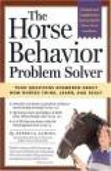 The Horse Behavior Problem Solver - All Your Questions Answered About How Horses Think, Learn, and React